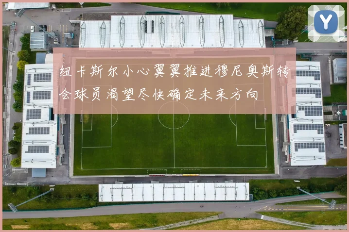 纽卡斯尔小心翼翼推进穆尼奥斯转会球员渴望尽快确定未来方向