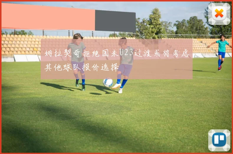 姆拉契奇拒绝国米U23过渡或将考虑其他球队报价选择