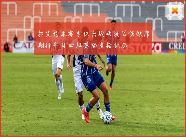 郭艾伦本赛季仅出战两场因伤缺席期待早日回归赛场重拾状态