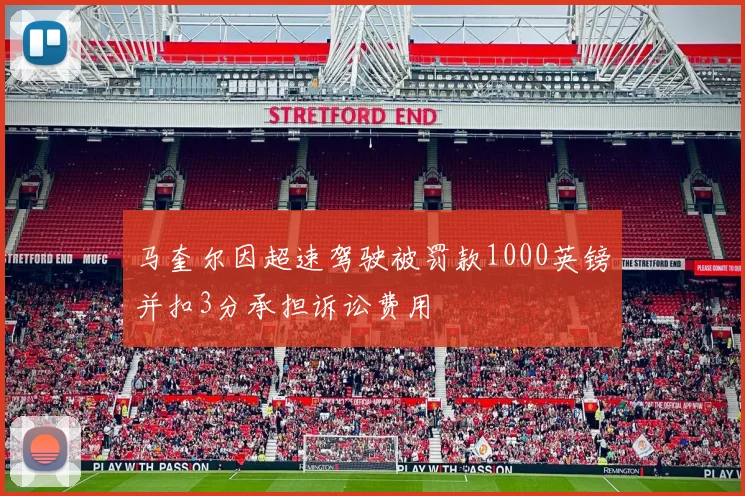马奎尔因超速驾驶被罚款1000英镑并扣3分承担诉讼费用