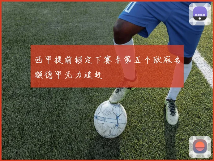 西甲提前锁定下赛季第五个欧冠名额德甲无力追赶